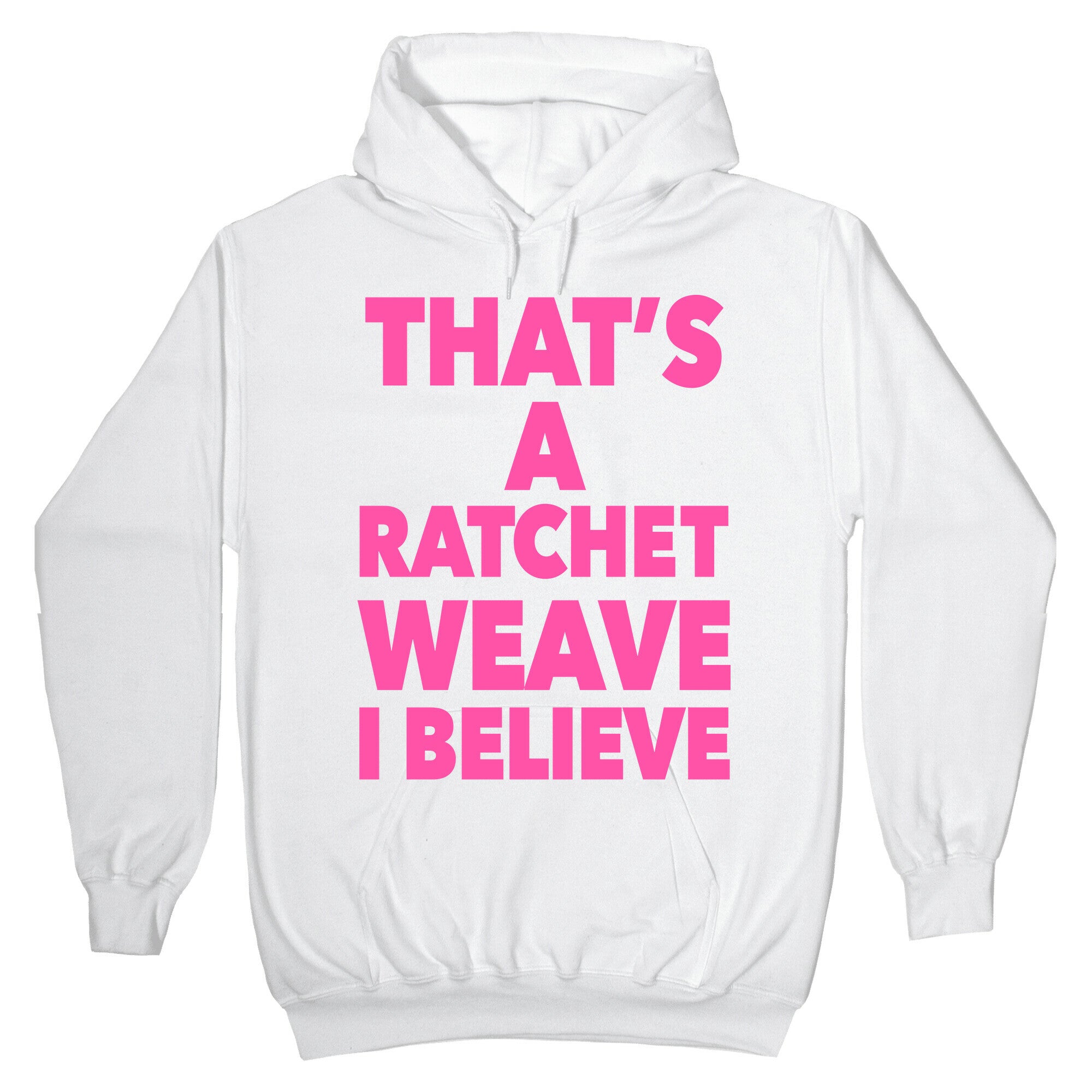 That's a Ratchet Weave I Believe Hoodie